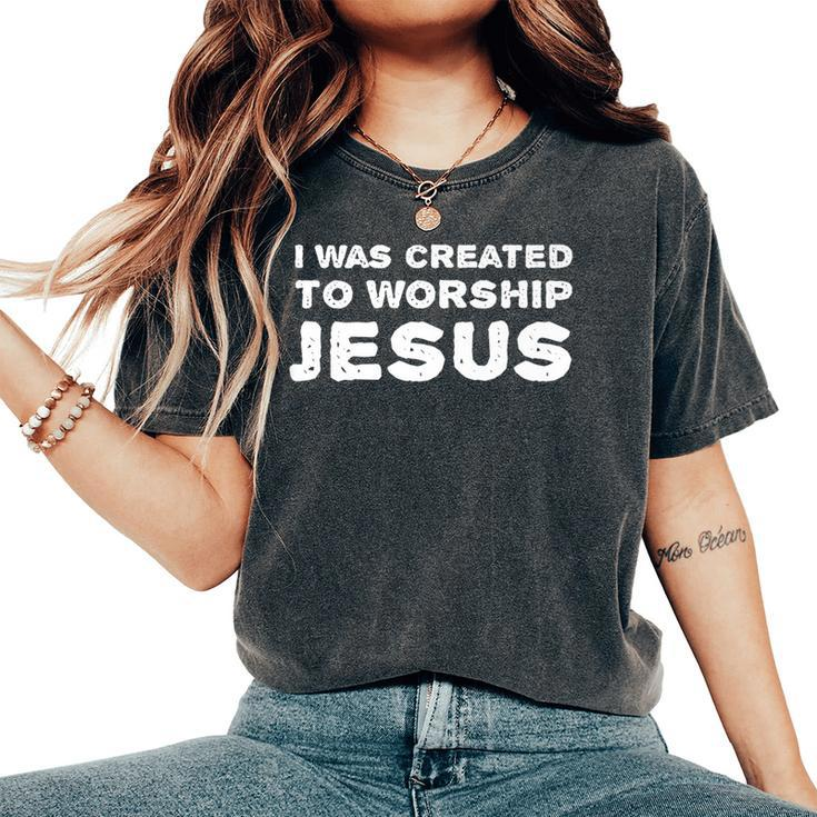 I Was Created To Worship Jesus Christian Faith Quote Women's Oversized Comfort T-Shirt