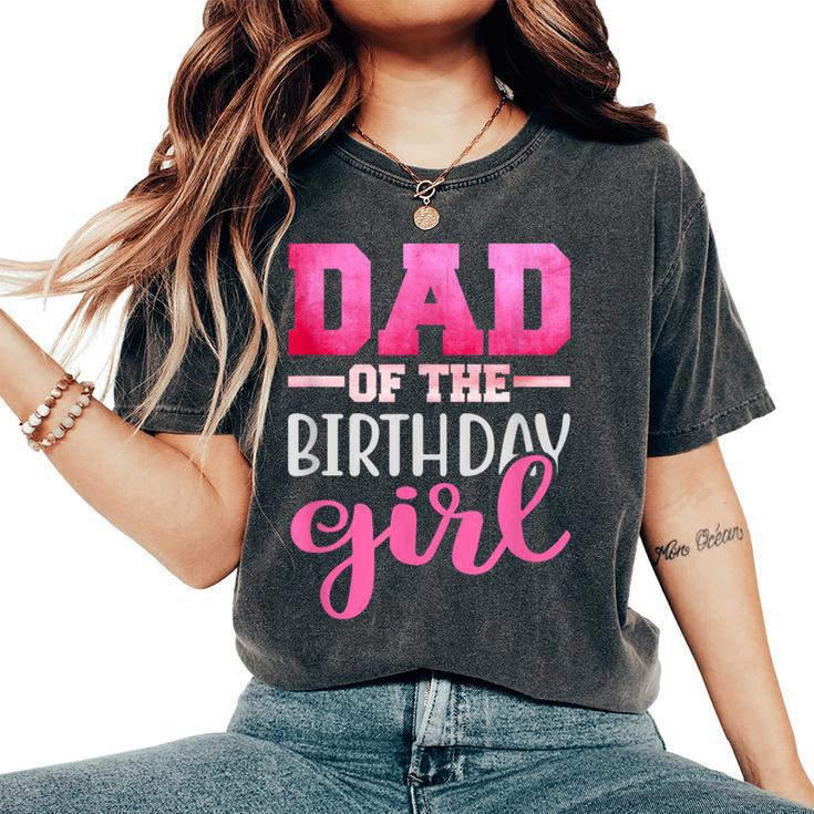 Dad Of The Birthday Daughter Girl Matching Family Women's Oversized Comfort T-Shirt