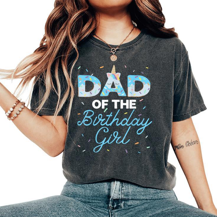 Dad Of The Birthday Girl- Unicorn Donut Grow Up Family Women's Oversized Comfort T-Shirt