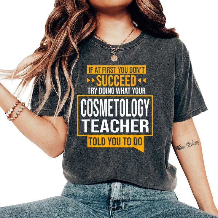 If You Don't Succeed Try Doing What Cosmetology Teacher Said Women's Oversized Comfort T-Shirt