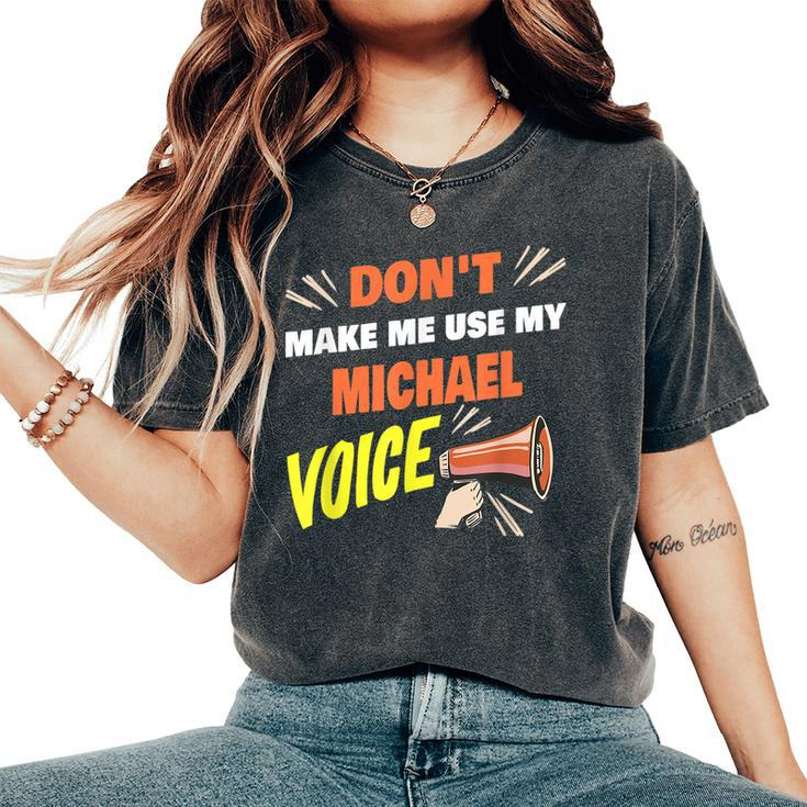 Dont Make Me Use My Michael Voice Funny Michael Name Saying  Women Oversized Print Comfort T-shirt