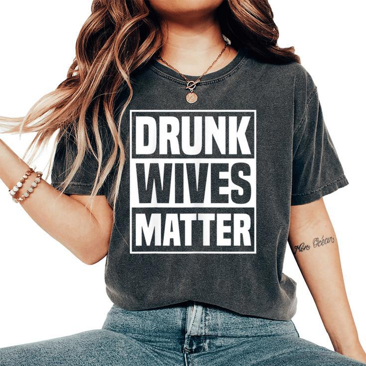 Drunk Wives Matter Drinking Wife Sarcasm Women's Oversized Comfort T-Shirt