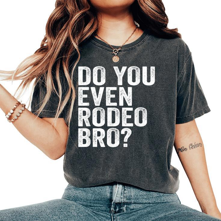 Do You Even Rodeo Bro Western Cowgirl Cowboy Women's Oversized Comfort T-shirt