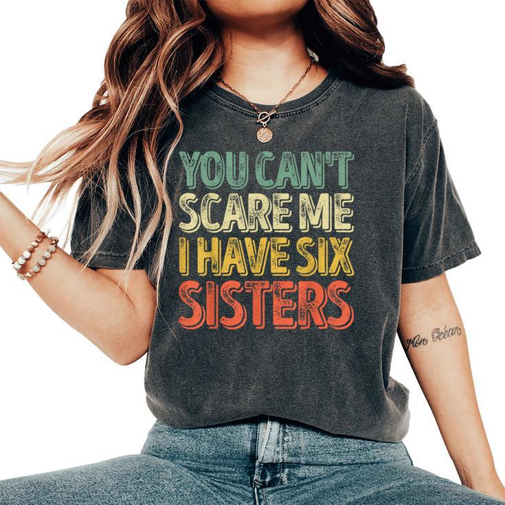 Father's Day You Can't Scare Me I Have Six Sisters Women's Oversized Comfort T-Shirt