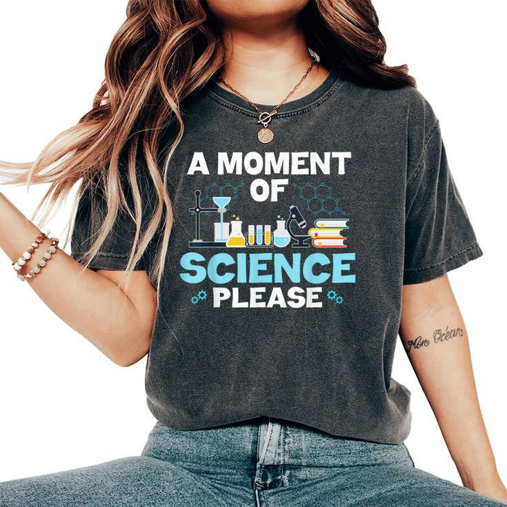 Nerd Joke A Moment Of Science Please Chemistry Biology Women's Oversized Comfort T-Shirt