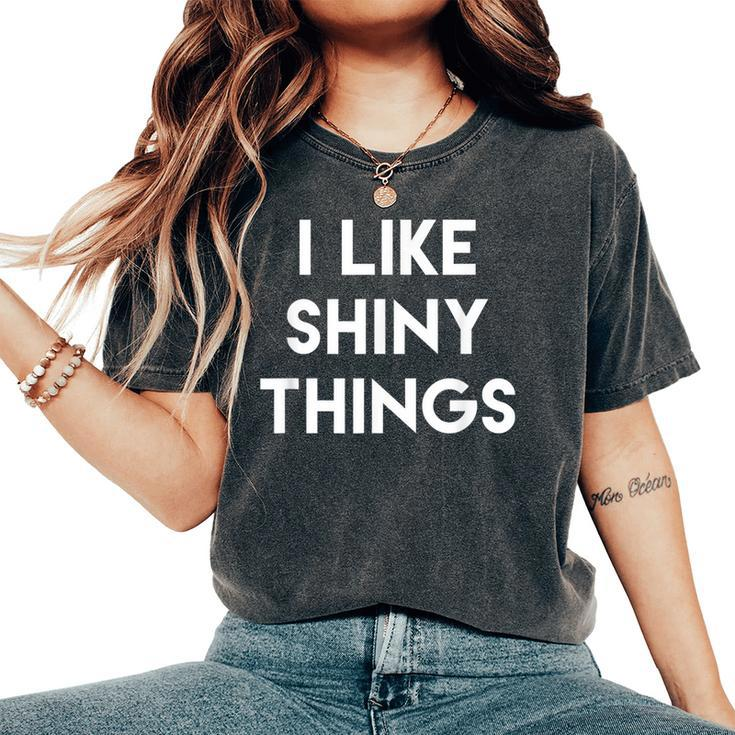Sarcastic Humor Saying I Like Shiny Things Cool Quote Women's Oversized Comfort T-Shirt