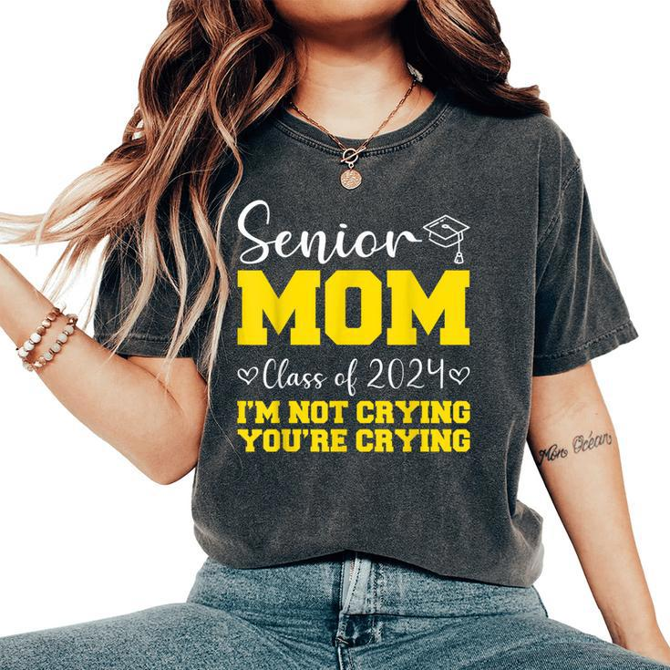 Senior Mom Class Of 2024 I'm Not Crying You're Crying Women's Oversized Comfort T-Shirt