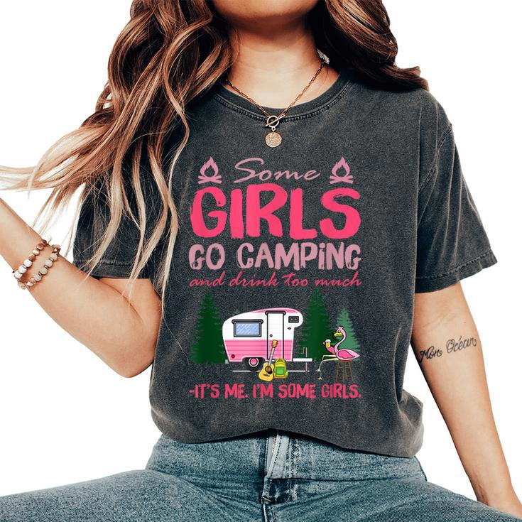 Some Girls Go Camping And Drink Too Much Its Me Some Girls Women's Oversized Comfort T-shirt