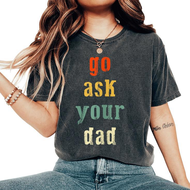 Go Ask Your Dad Parenting Qoute Mama Mom-My Mother Women's Oversized Comfort T-Shirt