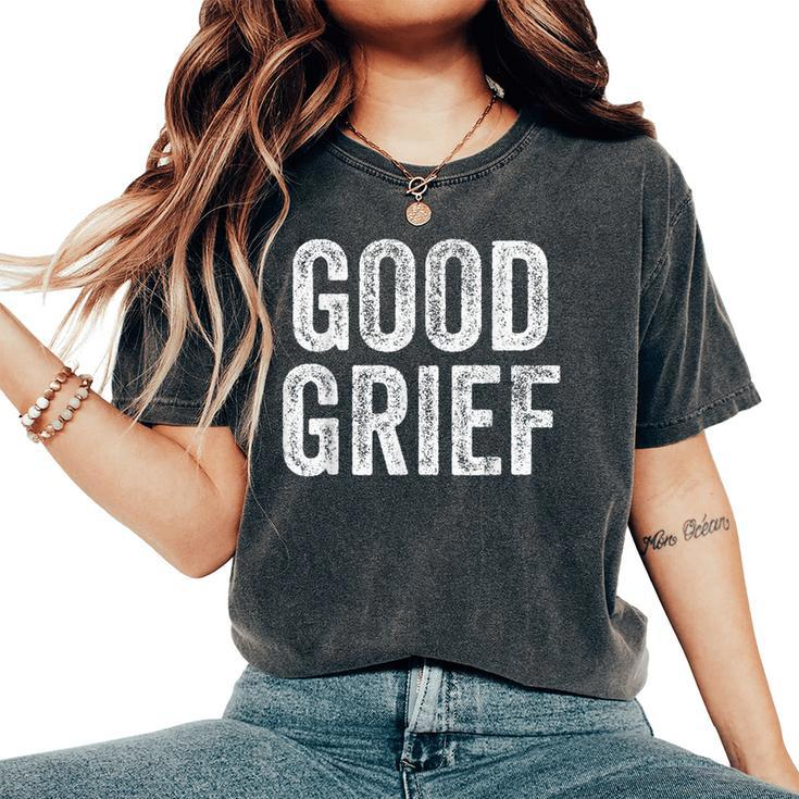Good Grief Sarcastic Humor Joke Text Quote Women's Oversized Comfort T-Shirt