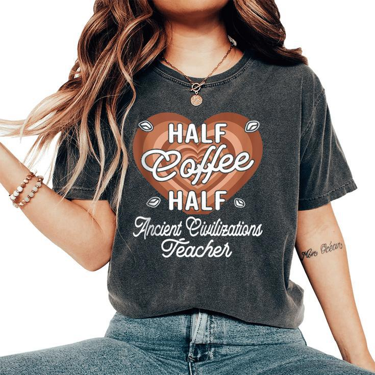 Half Coffee Half Ancient Civilizations Teacher Women's Oversized Comfort T-Shirt