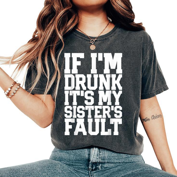 If I'm Drunk It's My Sister's Fault Beer Wine Women's Oversized Comfort T-Shirt