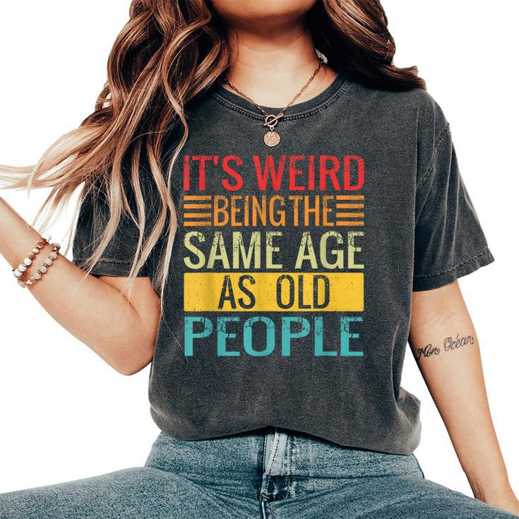 Its Weird Being The Same Age As Old People Quotes Women's Oversized Comfort T-Shirt