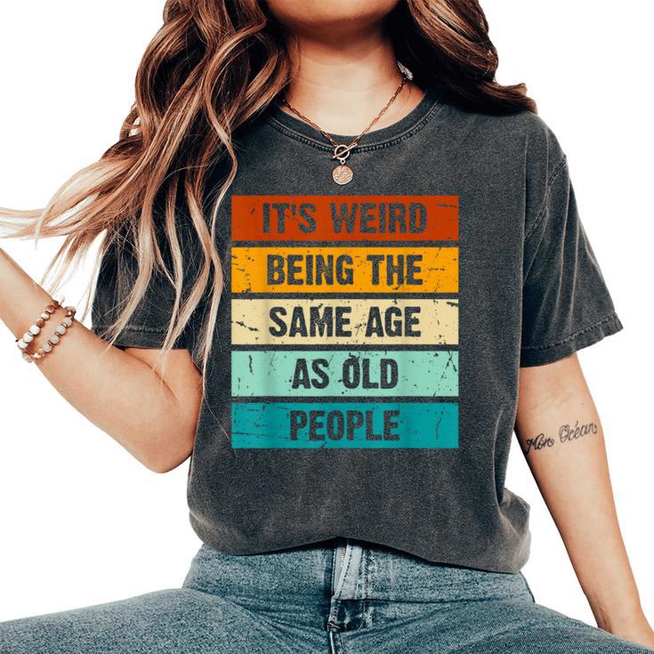 It's Weird Being The Same Age As Old People Retro Sarcastic Women's Oversized Comfort T-Shirt