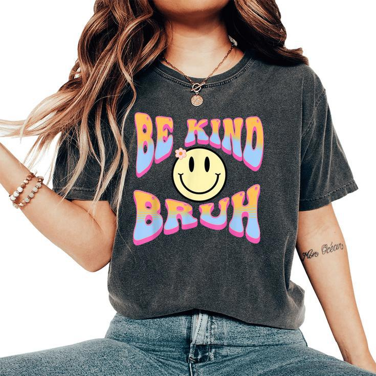 Be Kind Bruh Cute Hippie Retro Groovy Flowers 70S Kindness Women's Oversized Comfort T-shirt