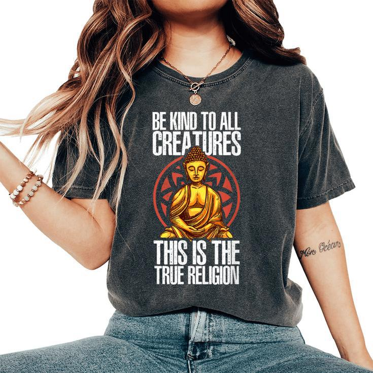 Be Kind To All Creatures This Is The Religion True Buddha Women's Oversized Comfort T-shirt