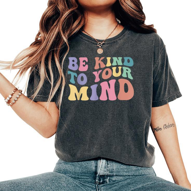 Be Kind To Your Mind Mental Health Awareness Men Women Women's Oversized Comfort T-shirt