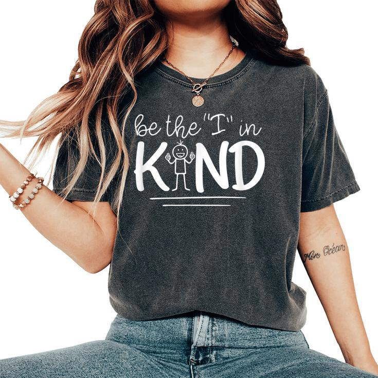 Be The I In Kind Spread Kindness Choosing Kindness Be Kind Women's Oversized Comfort T-shirt