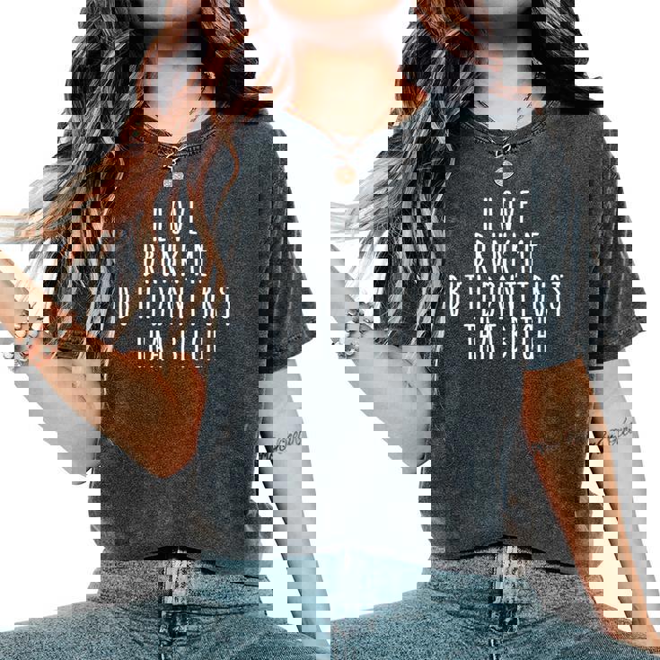 I Love Drunk Me But I Don't Trust That Bitch Women's Oversized Comfort T-Shirt