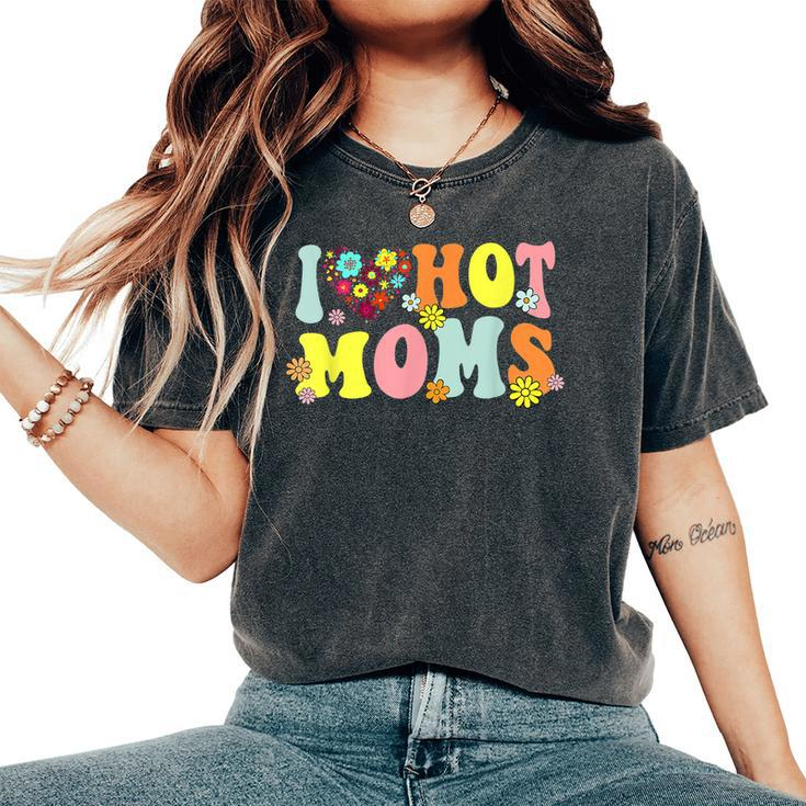 I Love Hot Moms I Heart Hot Moms Retro Groovy Women's Oversized Comfort T-shirt