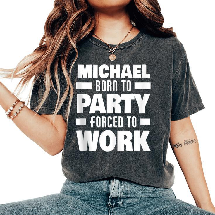 Michael Born To Party Forced To Work Funny Michael Name  Women Oversized Print Comfort T-shirt