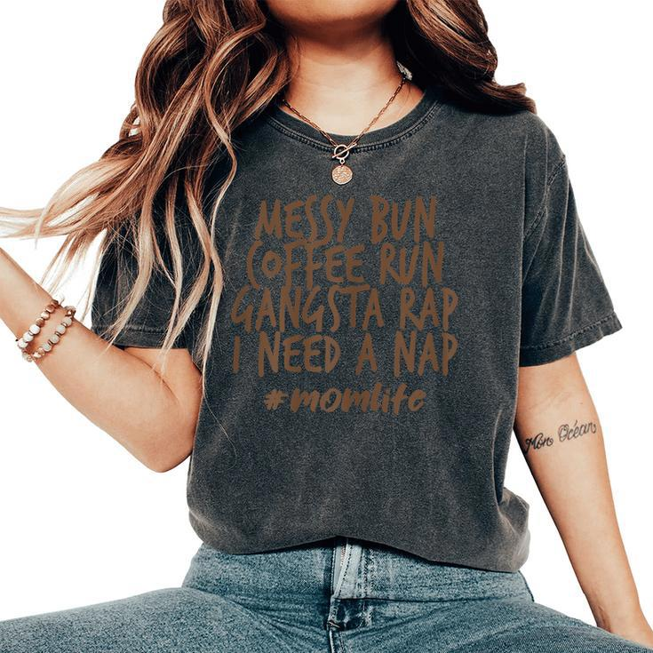Mom Life Messy Bun Coffee Run Gangsta I Need A Nap Rap Nap Women's Oversized Comfort T-shirt