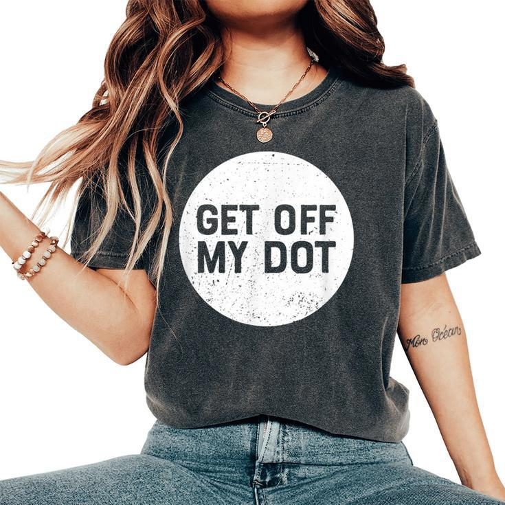 Get Off My Dot Marching Band For Camp Women's Oversized Comfort T-Shirt