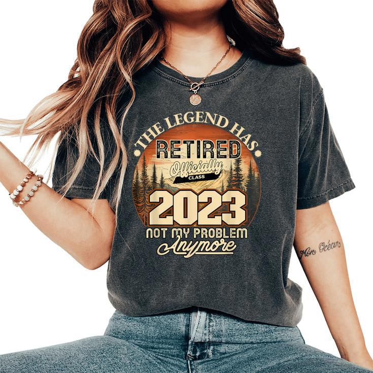 Retired 2023 Not My Problem Anymore Legend Has Retired 2023 Women's Oversized Comfort T-Shirt