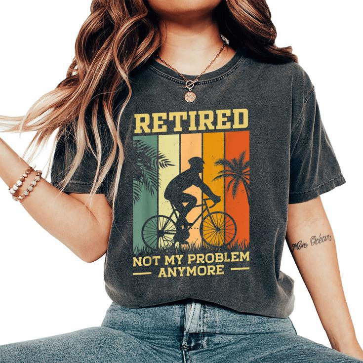Retired Not My Problem Anymore Retirement Plan Cycling Bike Women's Oversized Comfort T-Shirt