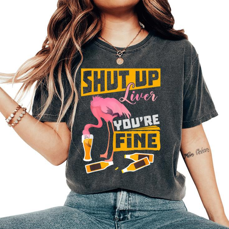 Shut Up Liver Youre Fine Flamingo Drink Beer Women's Oversized Comfort T-shirt
