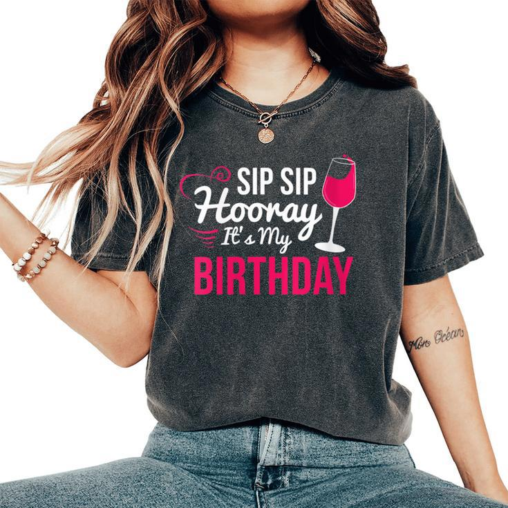 Sip Sip Hooray It's My Birthday Wine Drinker Wine Women's Oversized Comfort T-Shirt
