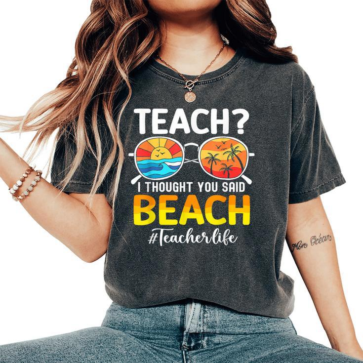 Teach I Thought You Said Beach Teacher Summer Vacation Women's Oversized Comfort T-shirt