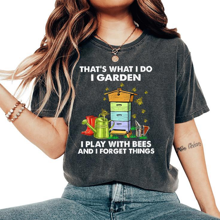 That's What I Do I Garden I Play With Bees And I Forget Women's Oversized Comfort T-Shirt