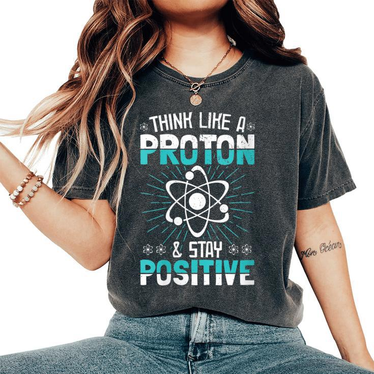 Think Like A Proton Stay Positive Science Teacher Women's Oversized Comfort T-Shirt