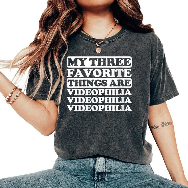 My Three Favorite Things Include Videophilia Women's Oversized Comfort T-Shirt