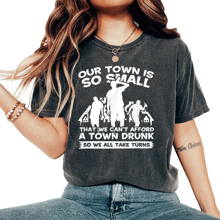 Our Town Is Small We Cant Afford Town Drunk So We Take Turns Women's Oversized Comfort T-Shirt
