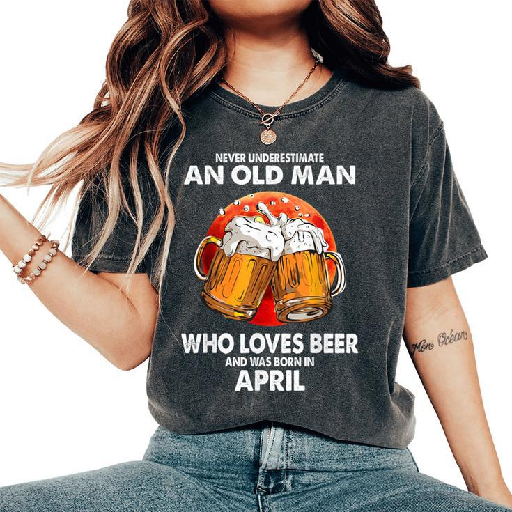Never Underestimate Old Man Loves Beer Was Born In April Women's Oversized Comfort T-Shirt