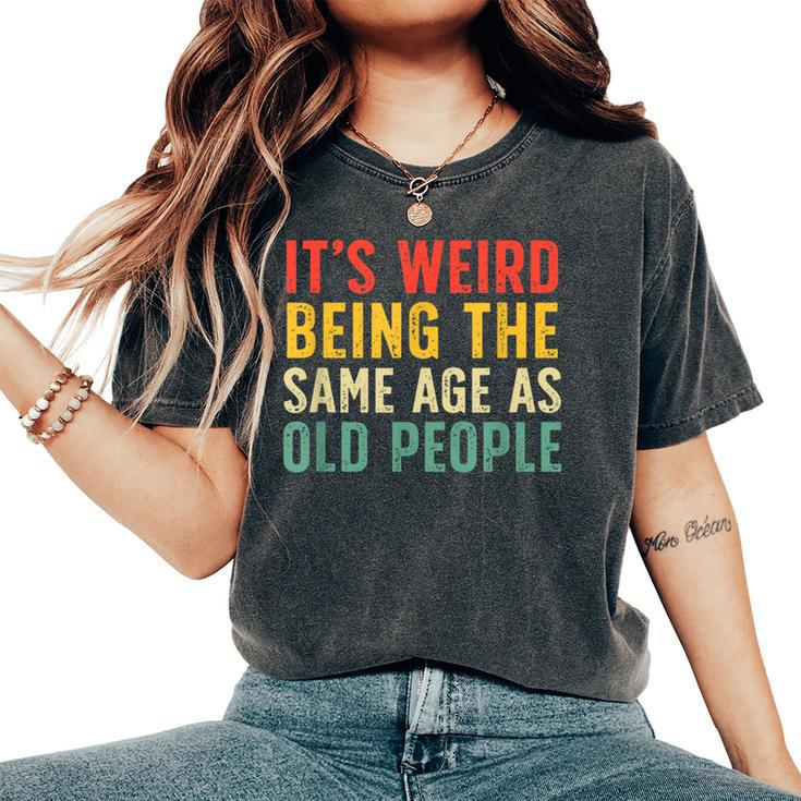 Vintage Retro It's Weird Being The Same Age As Old People Women's Oversized Comfort T-Shirt