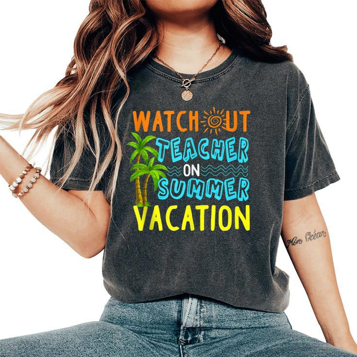 Watch Out Teacher On Summer Vacation T Women's Oversized Comfort T-shirt