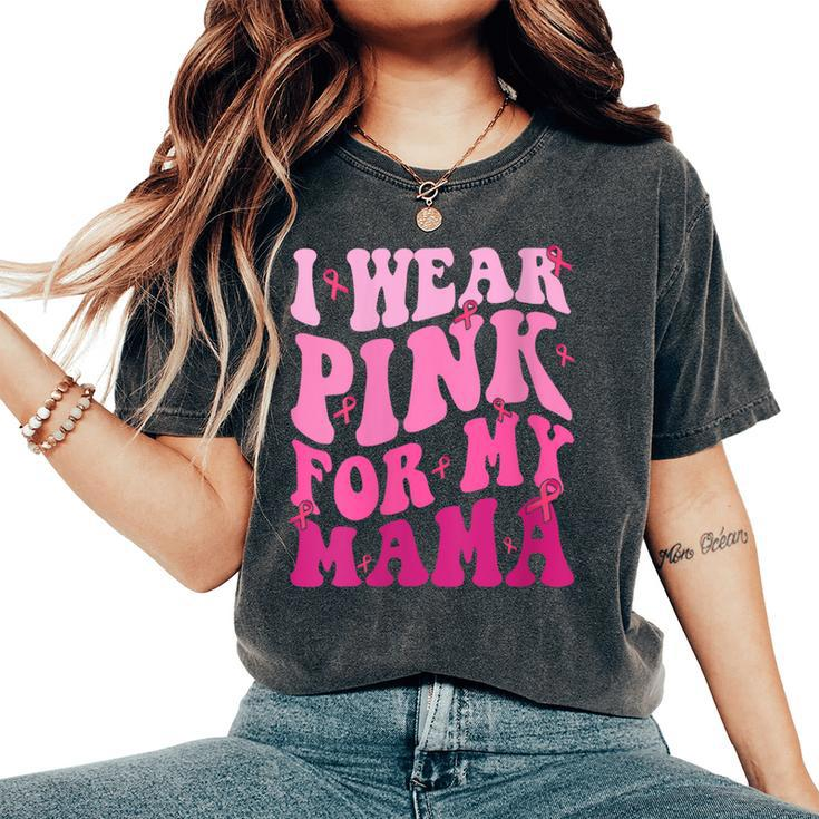 I Wear Pink For My Mama Breast Cancer Support Squads Women's Oversized Comfort T-Shirt
