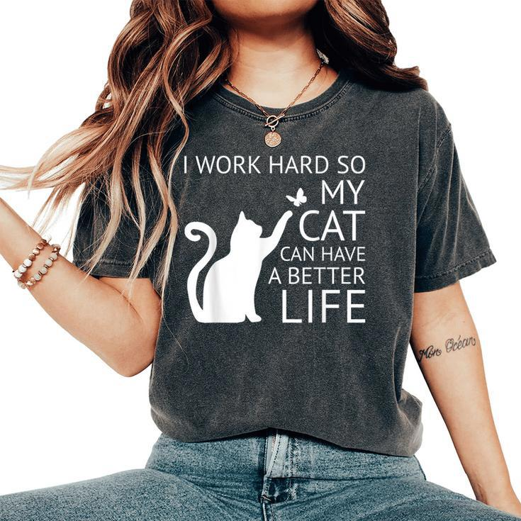 I Work Hard So My Cat Can Have A Better Life Women Women's Oversized Comfort T-Shirt