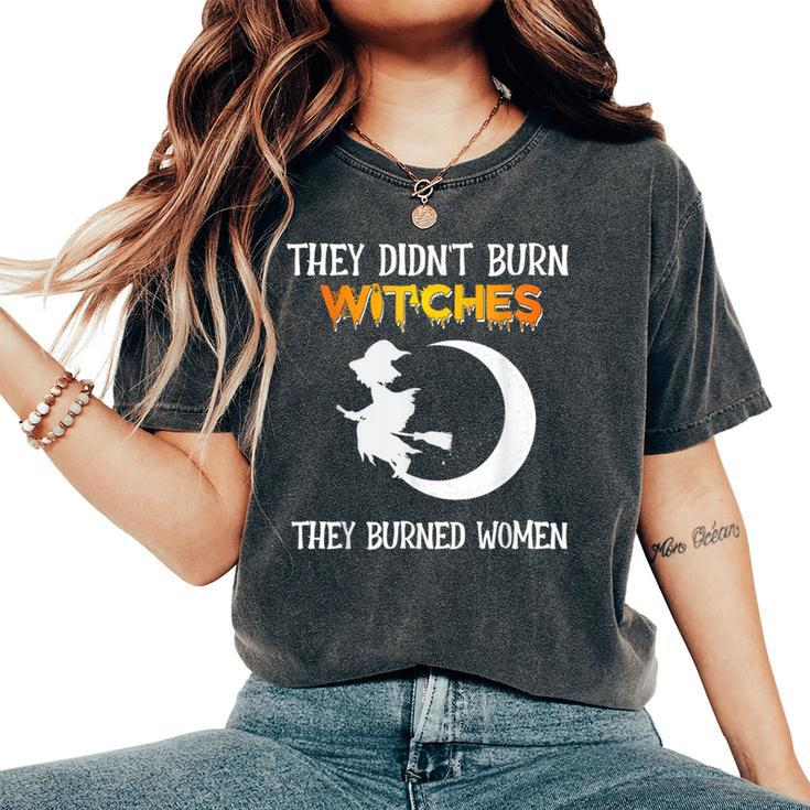They Didn't Burn Witches They Burned Halloween Women's Oversized Comfort T-Shirt