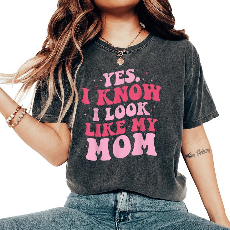 Yes I Know I Look Like My Mom Daughter Mother's Day Women's Oversized Comfort T-Shirt