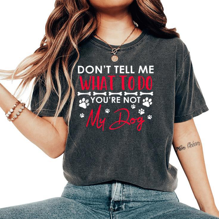 Funny Sarcastic Dont Tell Me What To Do Youre Not My Dog Women's Oversized Graphic Print Comfort T-shirt