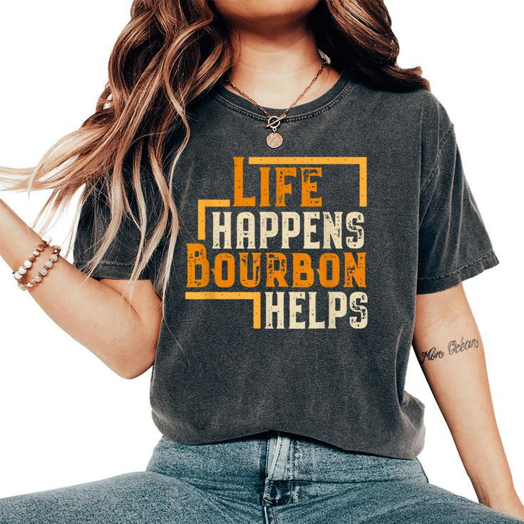 Life Happens Bourbon Helps Whiskey Drinking Women's Oversized Comfort T-Shirt