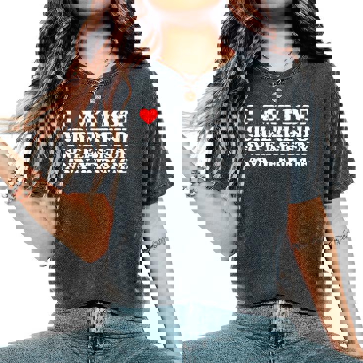I Love My Hot Girlfriend So Please Stay Away From Me Women's Oversized Comfort T-Shirt I Love My Hot Girlfriend So Please Stay Away From Me Women's Oversized Comfort T-Shirt