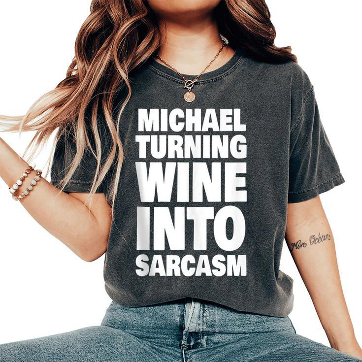 Michael Turning Wine Into Sarcasm Funny Michael Name Women Oversized Print Comfort T-shirt
