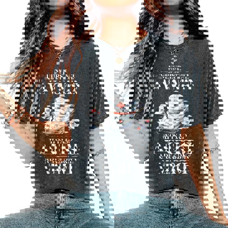 Never Underestimate A Woman Who Is Also A Nurse In March Women's Oversized Comfort T-Shirt Never Underestimate A Woman Who Is Also A Nurse In March Women's Oversized Comfort T-Shirt