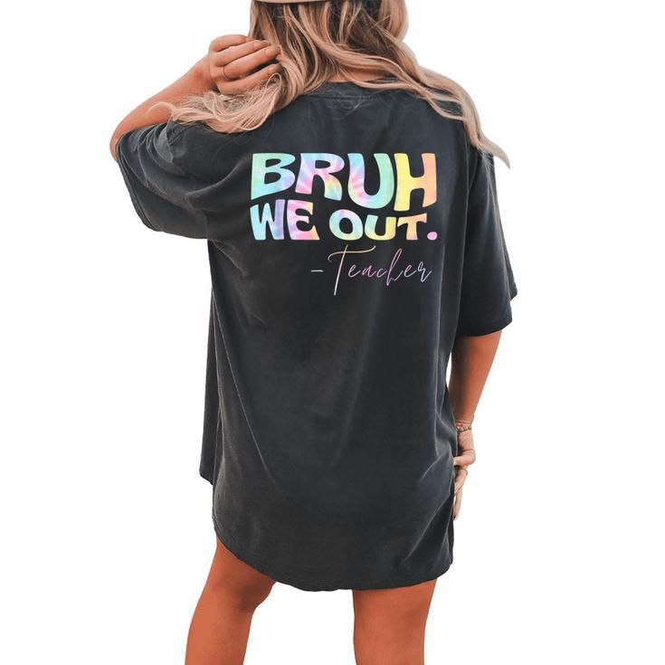 End Of School Year Teacher Summer Bruh We Out Tie Dye Women's Oversized Comfort T-Shirt Back Print