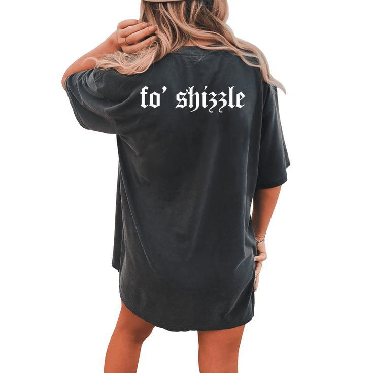 Fo' Shizzle Sarcastic Novelty Gangster Rap Retro Font Women's Oversized Comfort T-shirt Back Print